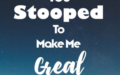 God has stooped down to make you great