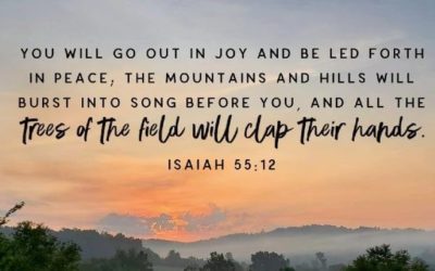 For you will go out with joy and be led forth with peace