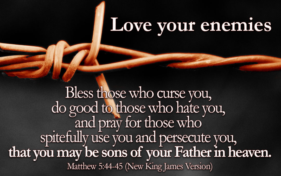 What to do When Satan Attacks – A Believer’s Manual – Life Lesson No. 14: Love your enemies, pray for your persecutors
