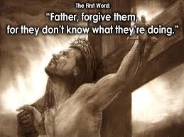 Remembrance – Everlasting Love – Life Lesson No. 32: The Crucifixion – Father, Forgive Them They Know Not What They Do